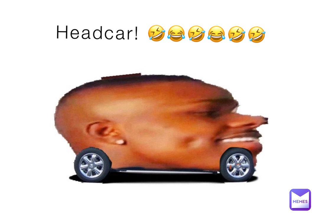 Headcar! 🤣😂🤣😂🤣🤣