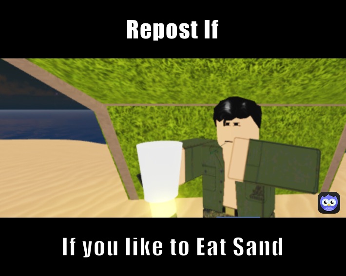 Repost If If you like to Eat Sand