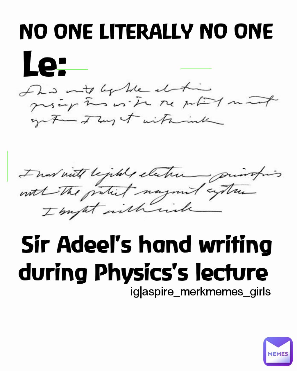 Sir Adeel's hand writing during Physics's lecture  ig|aspire_merkmemes_girls NO ONE LITERALLY NO ONE  Le: