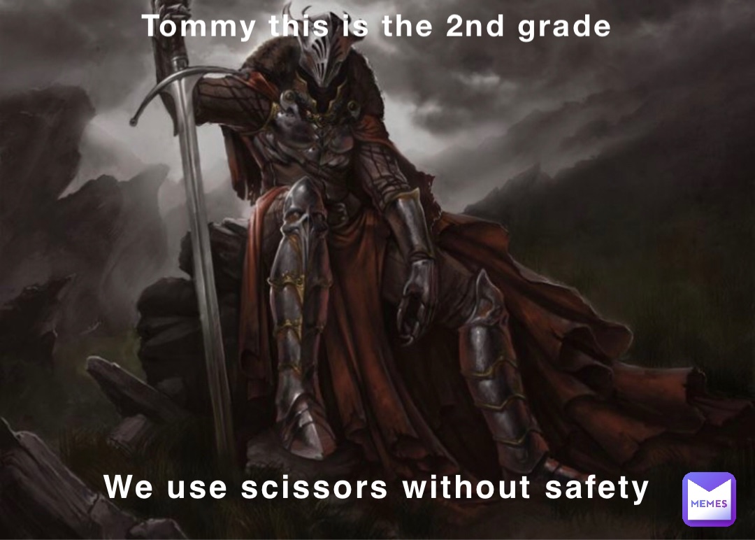 Tommy this is the 2nd grade We use scissors without safety