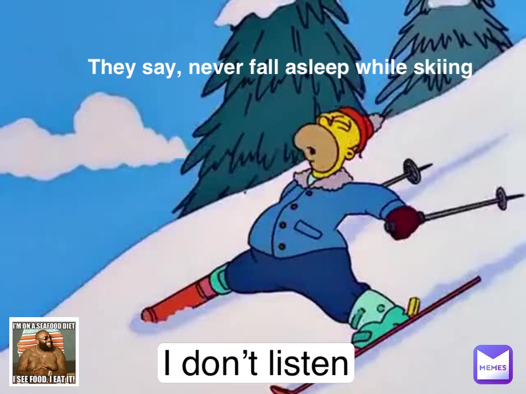 They say, never fall asleep while skiing I don’t listen