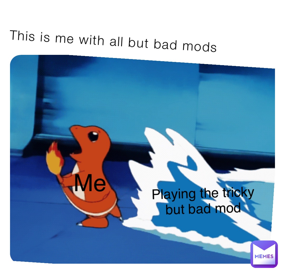 This is me with all but bad mods Me Playing the tricky but bad mod