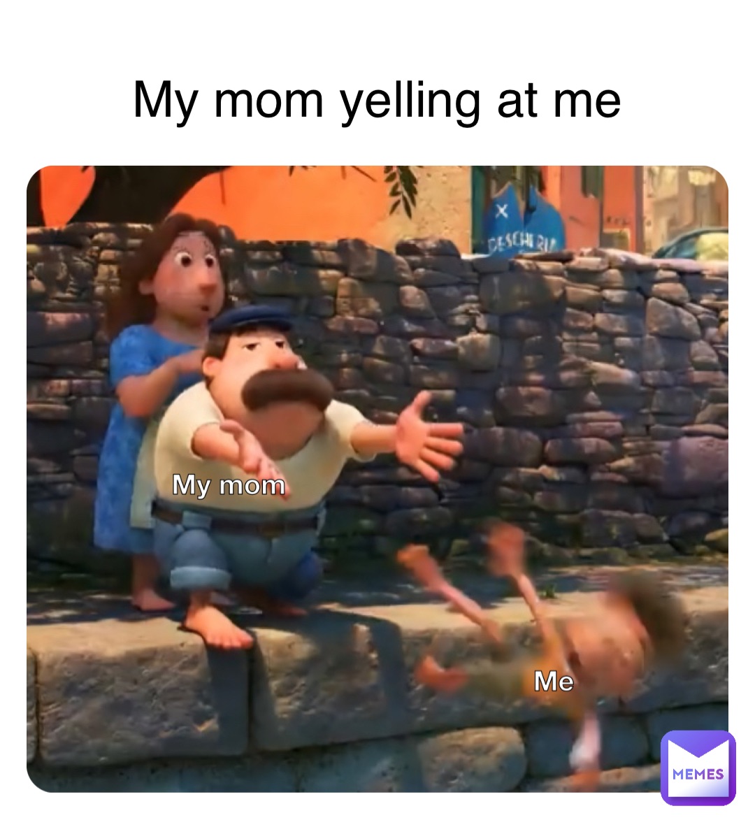 My mom yelling at me