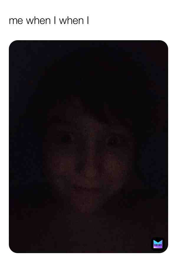me when I