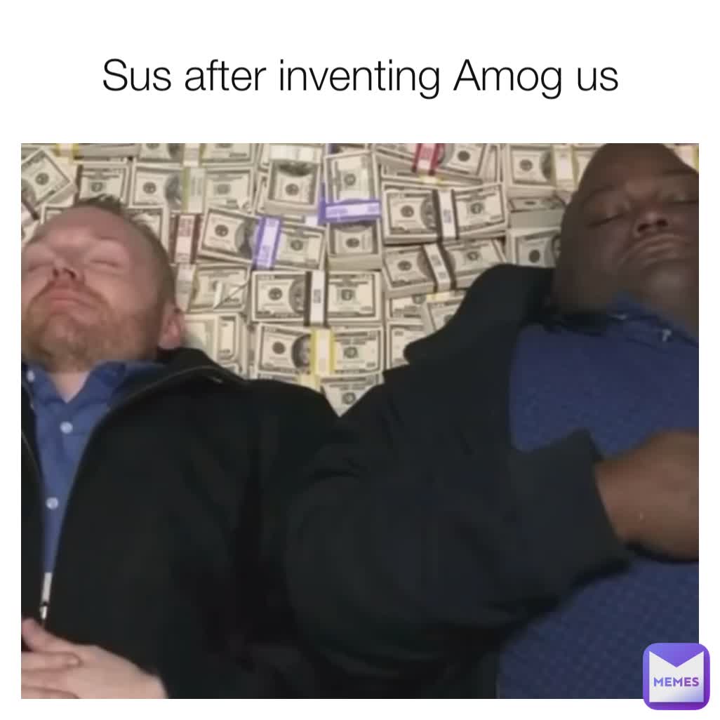 Sus after inventing Amog us