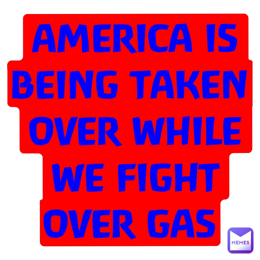 Text Only America is being taken over while we fight over gas