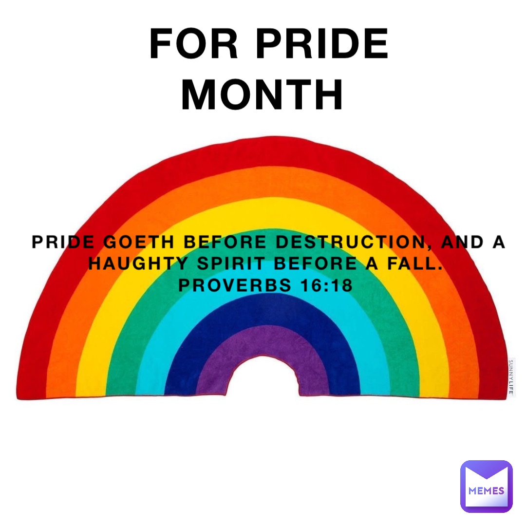 For Pride Month Pride Goeth Before Destruction And A Haughty Spirit 