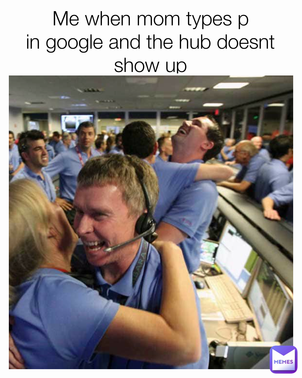 Me when mom types p
in google and the hub doesnt show up
