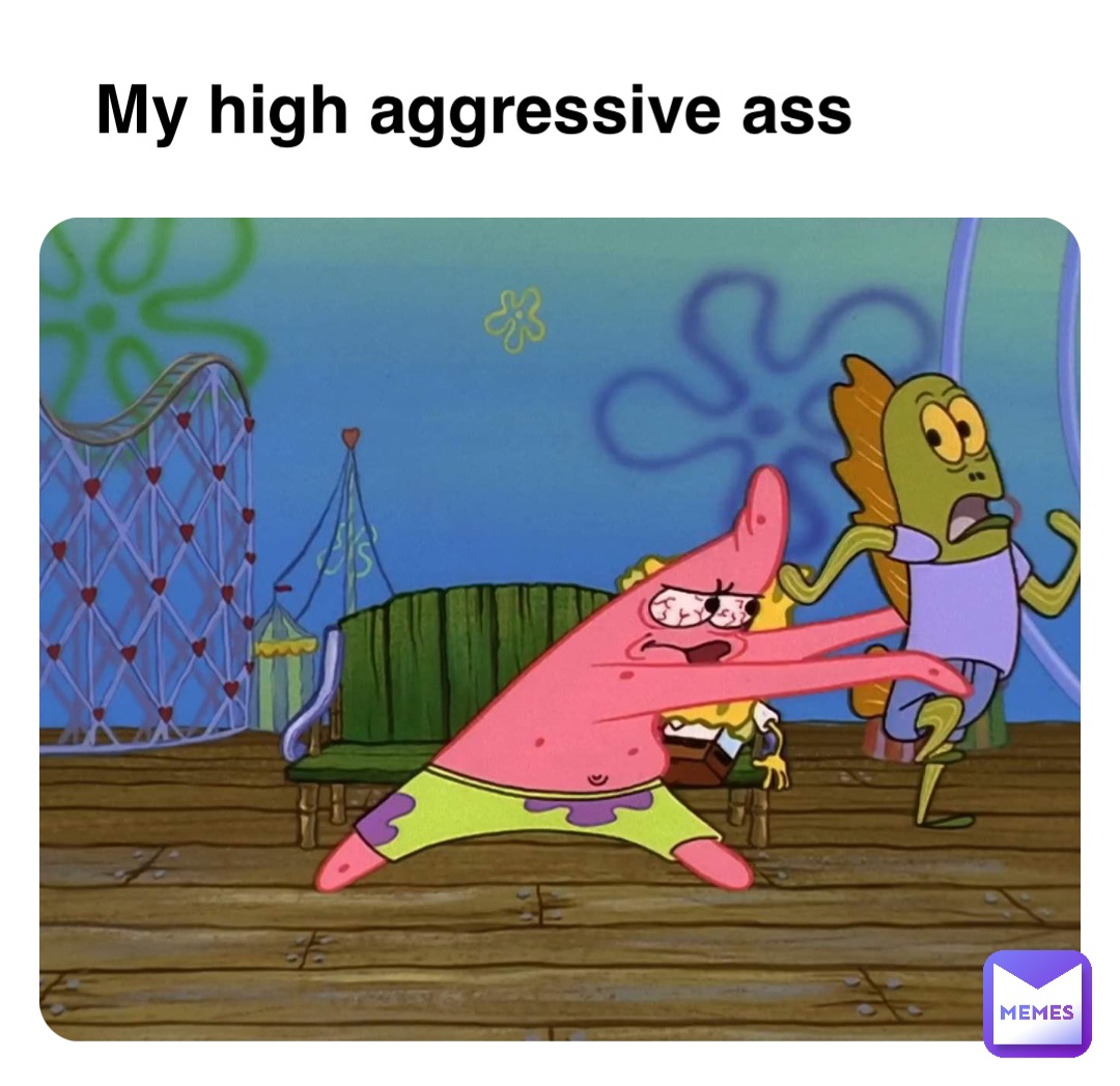 Double tap to edit My high aggressive ass
