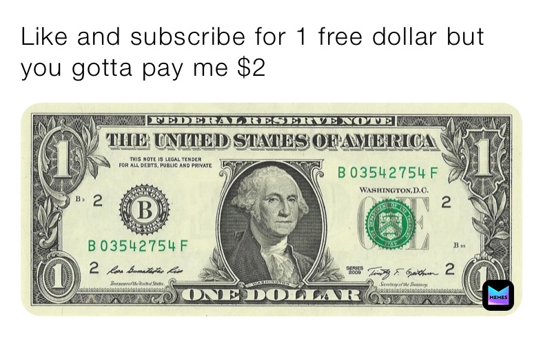 Like and subscribe for 1 free dollar but you gotta pay me $2