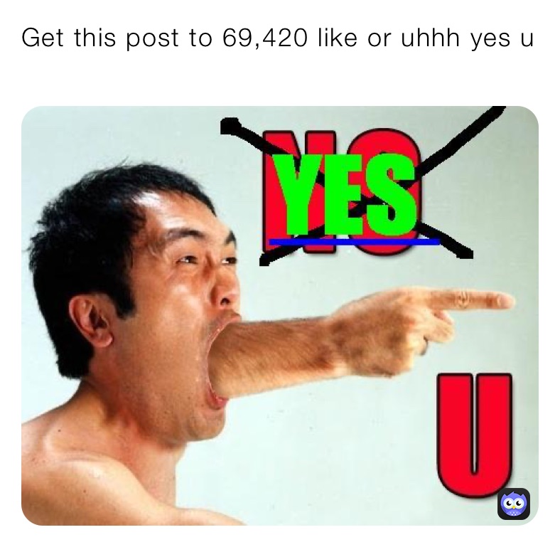 Get this post to 69,420 like or uhhh yes u
