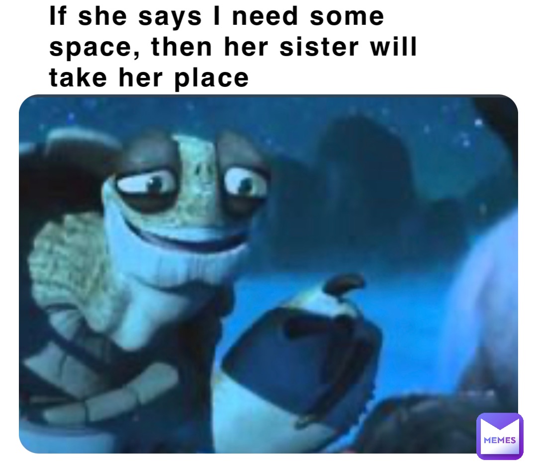 If she says I need some space, then her sister will take her place