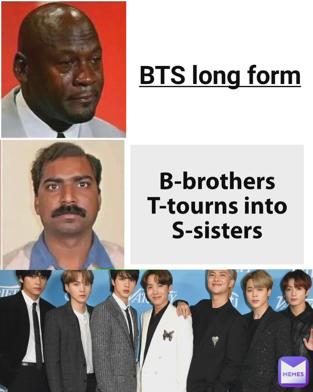 Type Text B-brothers T-tourns into S-sisters BTS long form