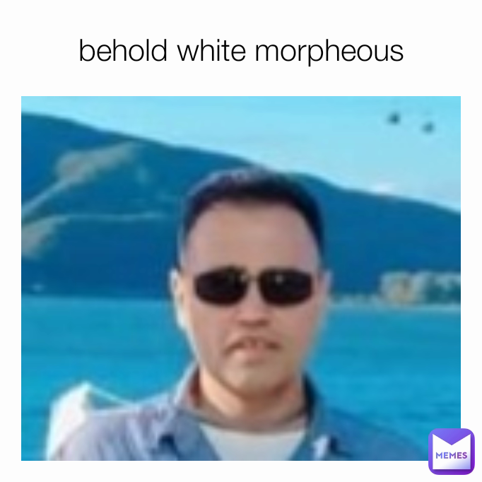 behold white morpheous