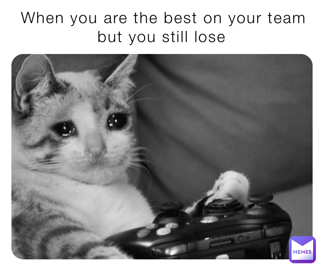 When you are the best on your team but you still lose