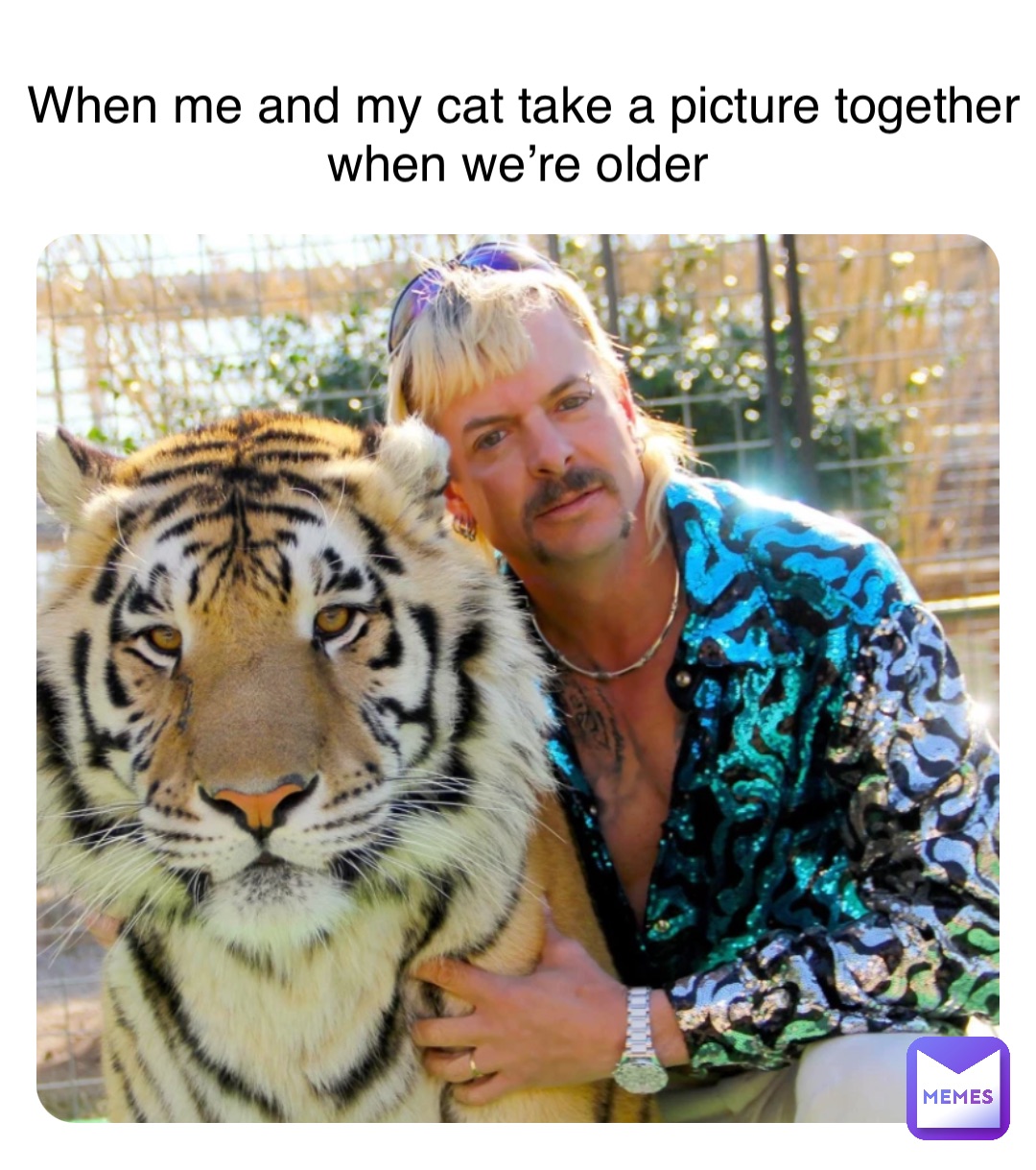 When me and my cat take a picture together when we’re older