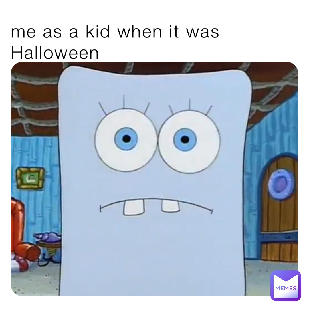 me as a kid when it was Halloween