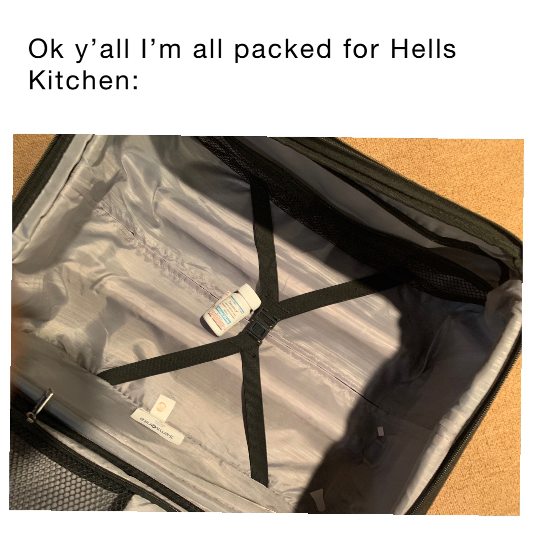 Ok y’all I’m all packed for Hells Kitchen: