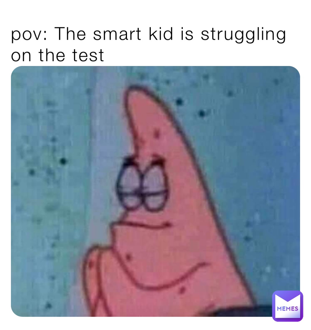 pov: The smart kid is struggling on the test