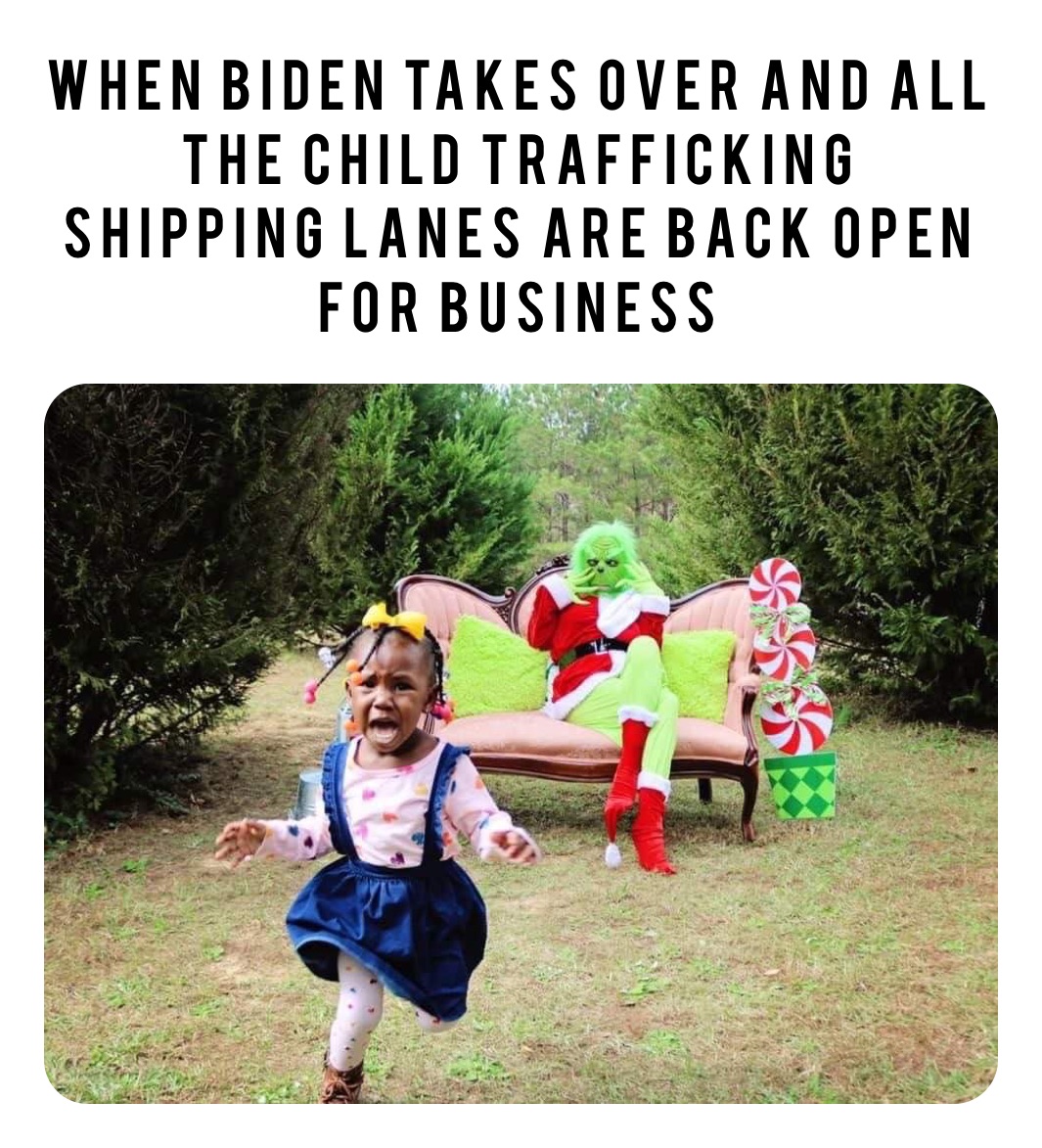 When Biden takes over and all the child trafficking shipping lanes are back open for business How it’s gonna be when Biden takes over and all the child trafficking shipping lanes are back open for business