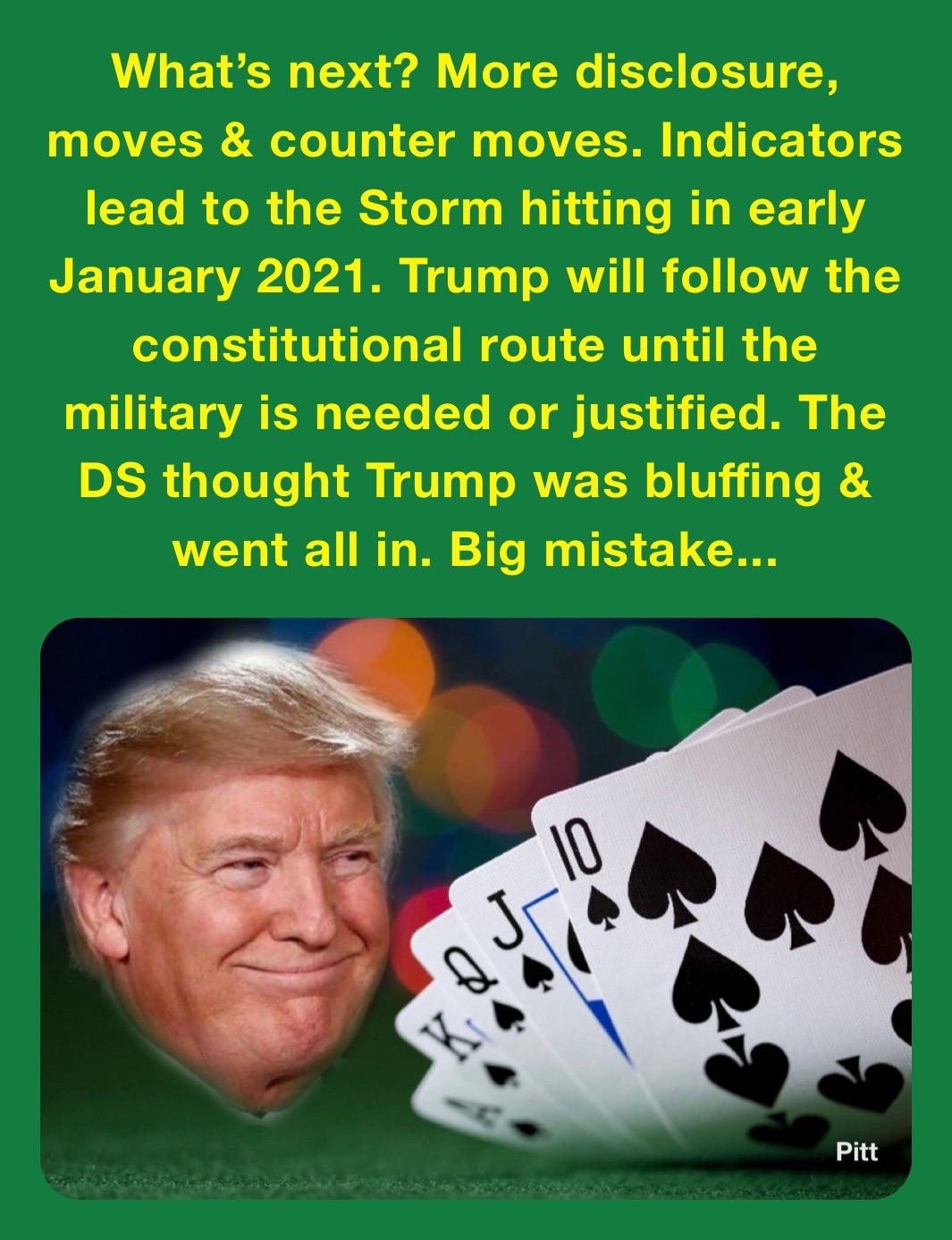 What’s next? More disclosure, moves & counter moves. Indicators lead to the Storm hitting in early January 2021. Trump will follow the constitutional route until the military is needed or justified. The DS thought Trump was bluffing & went all in. Big mistake...