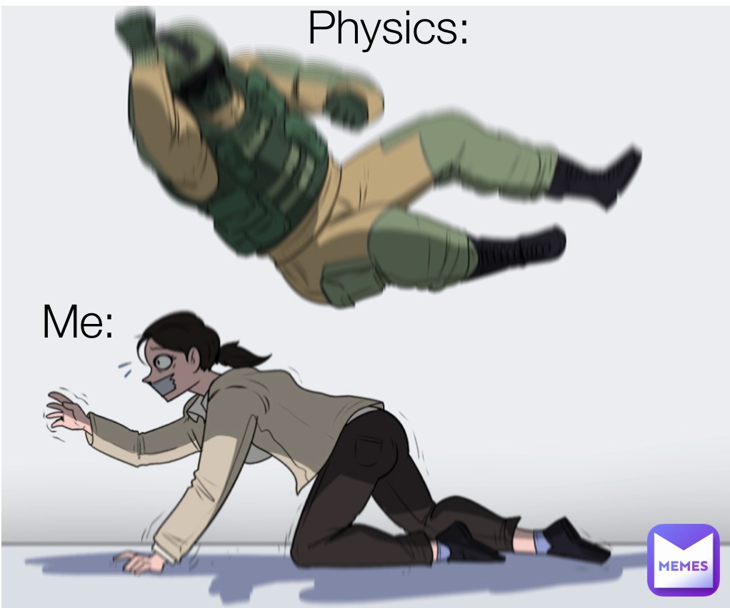 Physics: Me: