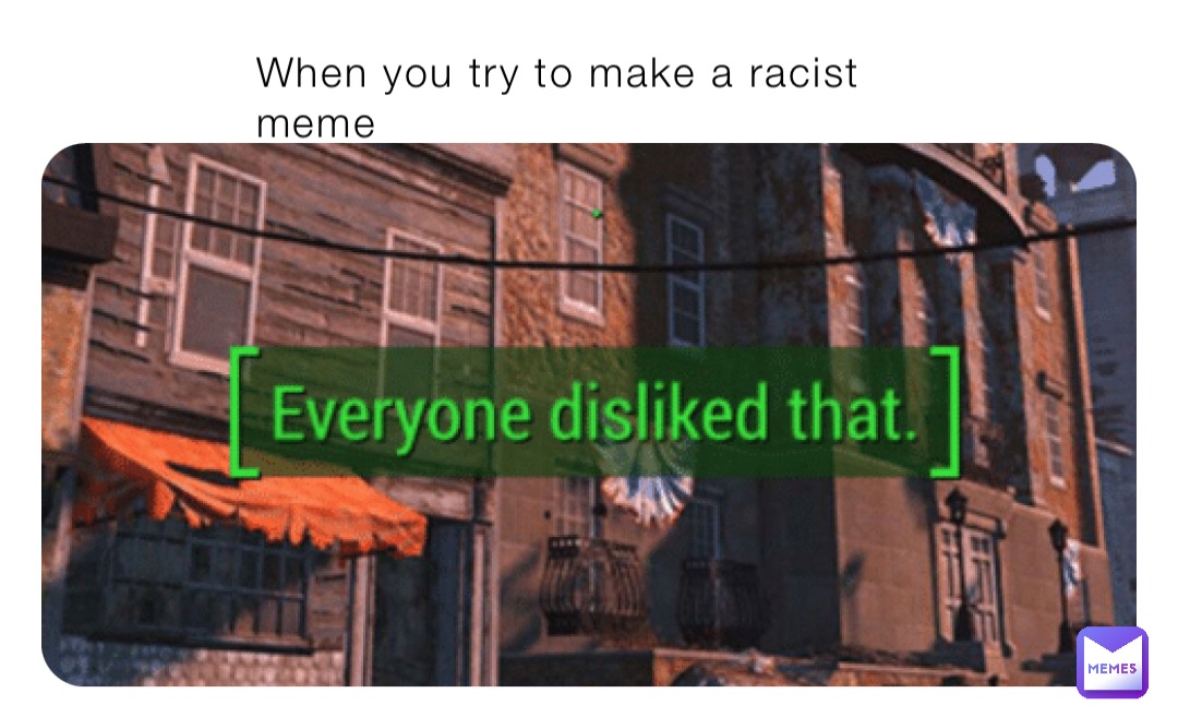 When you try to make a racist meme