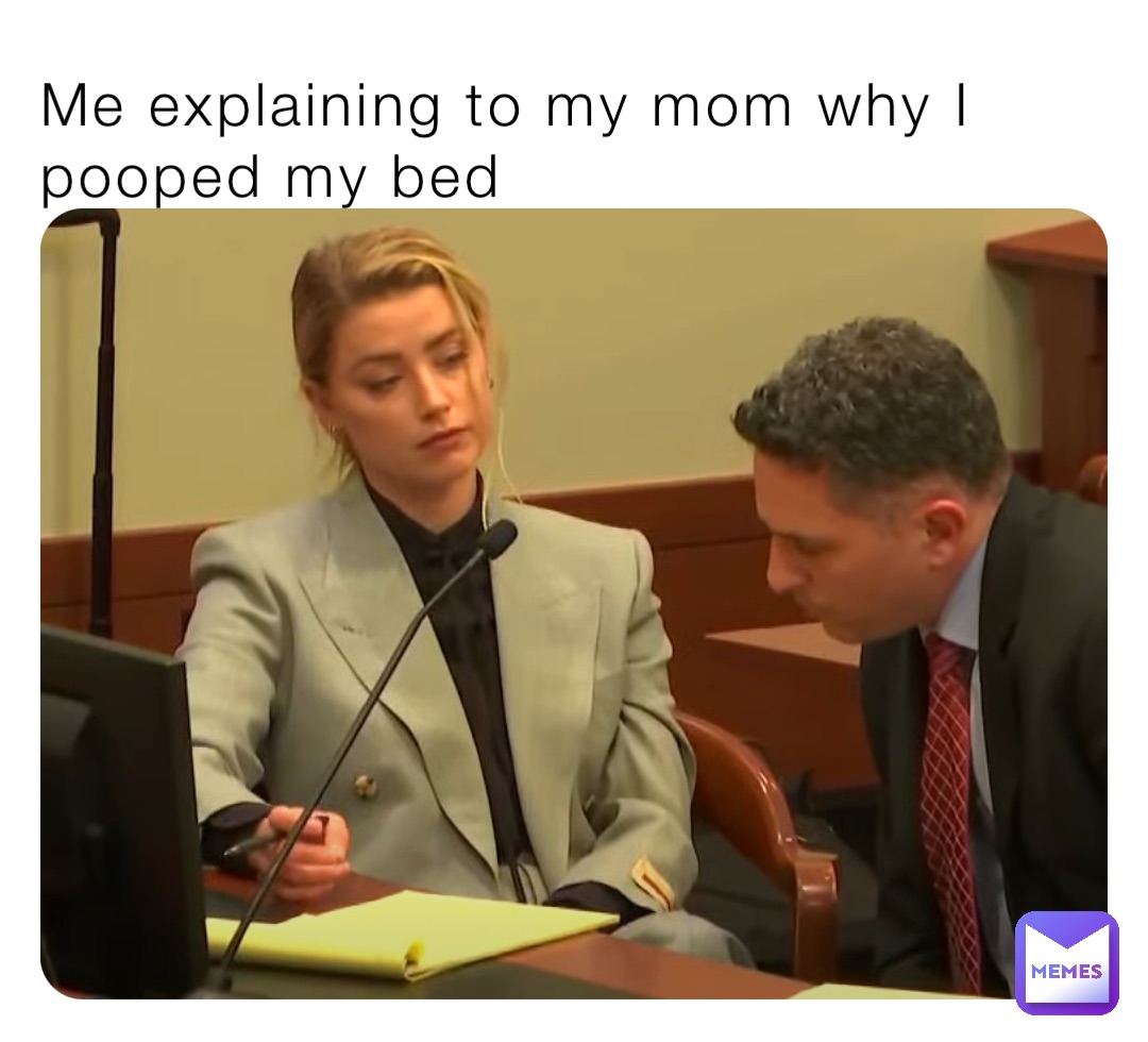 Me explaining to my mom why I pooped my bed