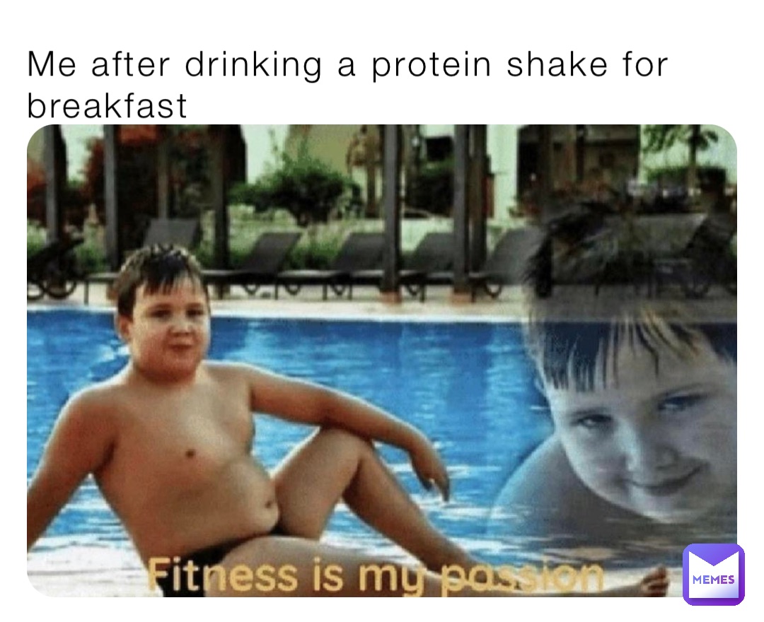Me after drinking a protein shake for breakfast