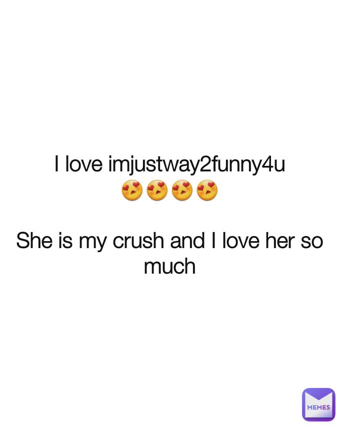 I Love Imjustway2funny4u She Is My Crush And I Love Her So Much Boopy The Fuck Memes