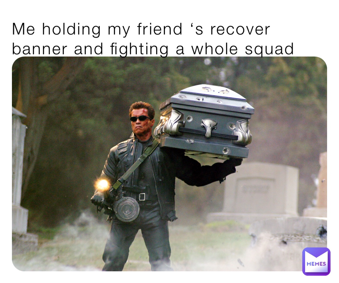 Me holding my friend ‘s recover banner and fighting a whole squad