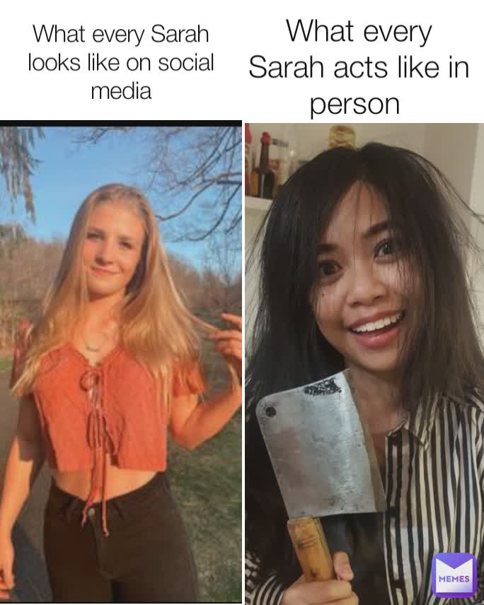 What every Sarah acts like in person  What every Sarah looks like on social media