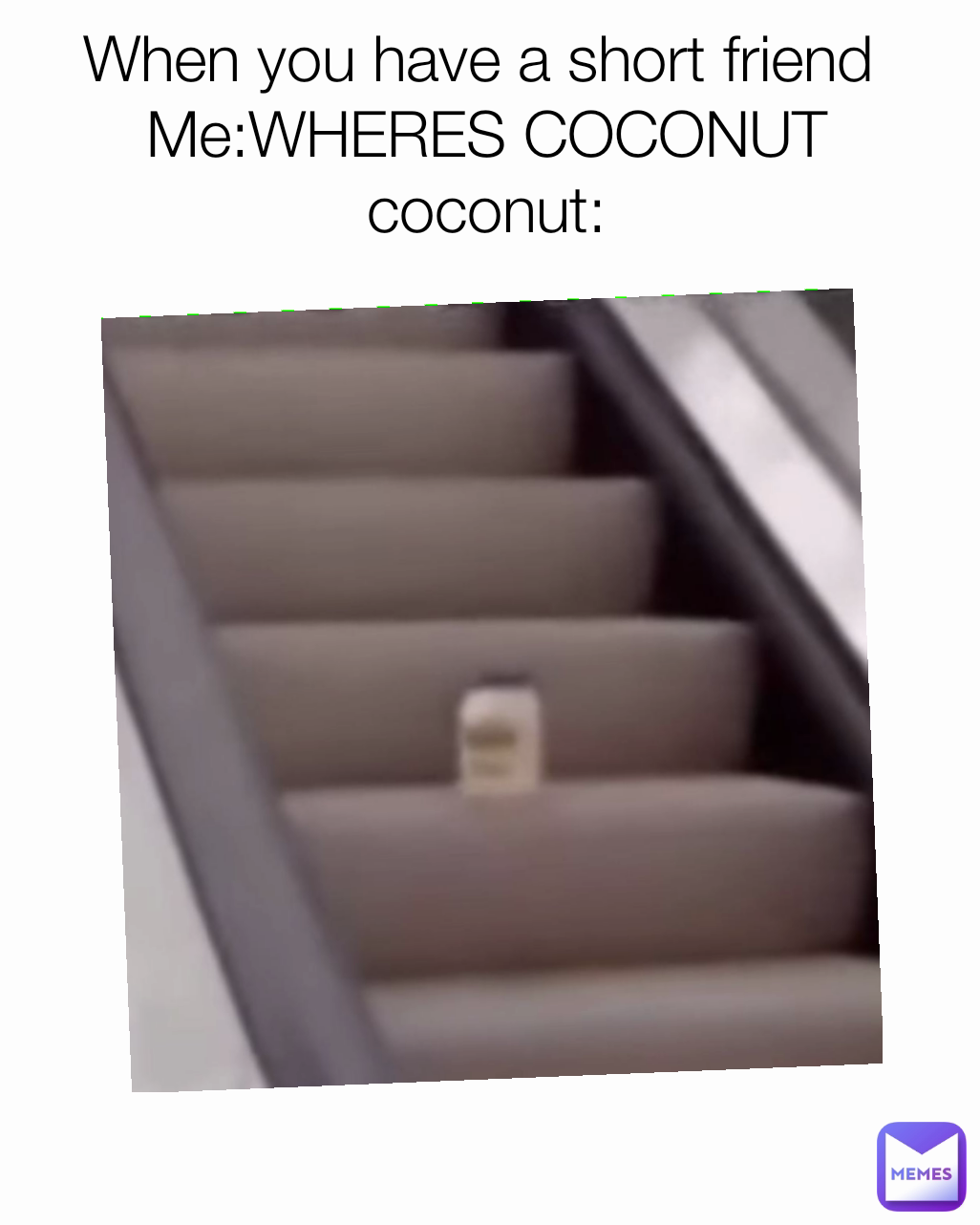 When you have a short friend Me:WHERES COCONUT coconut: |  @vivoryjaemartinez | Memes