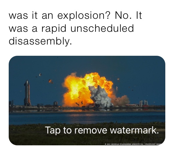 was it an explosion? No. It was a rapid unscheduled disassembly.