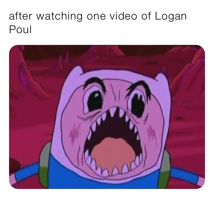 after watching one video of Logan Poul 