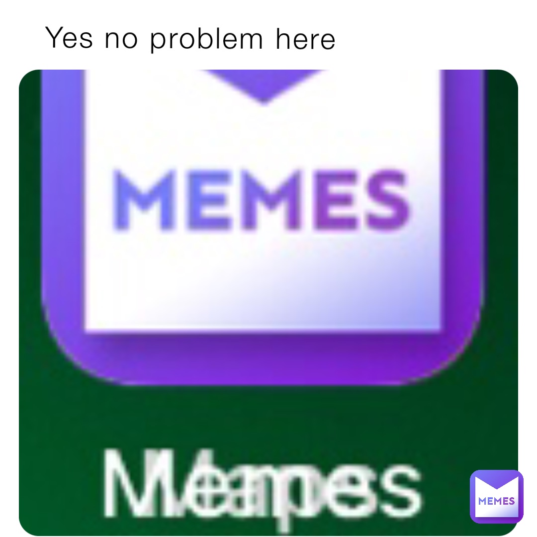 yes-no-problem-here-mouldyrabbit7-memes