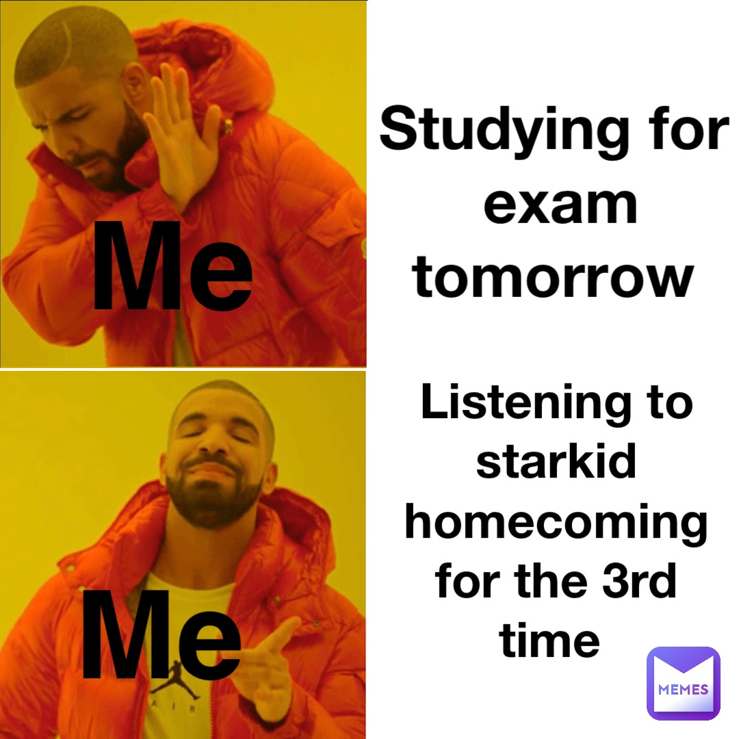 STudying for exam tomorrow Listening to starkid homecoming for the 3rd time Me Me