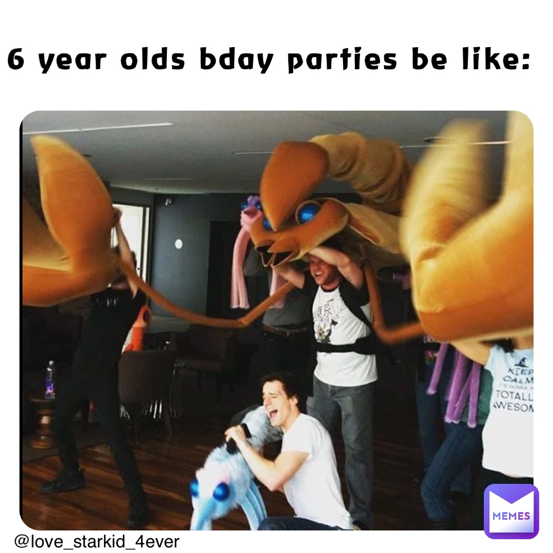 6 year olds bday parties be like: