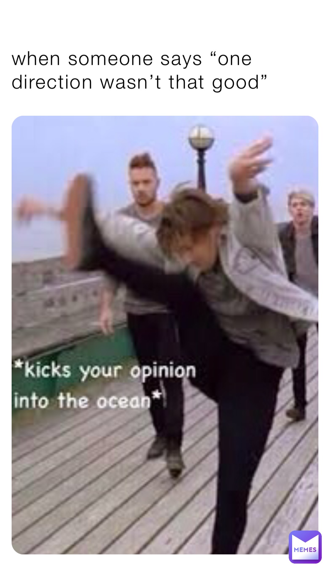 when someone says “one direction wasn’t that good”