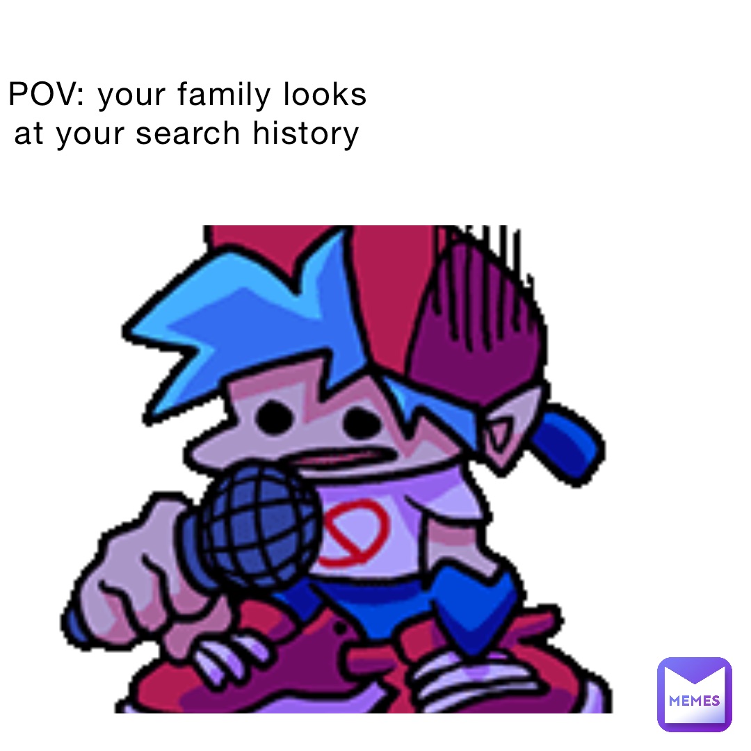 POV: your family looks at your search history