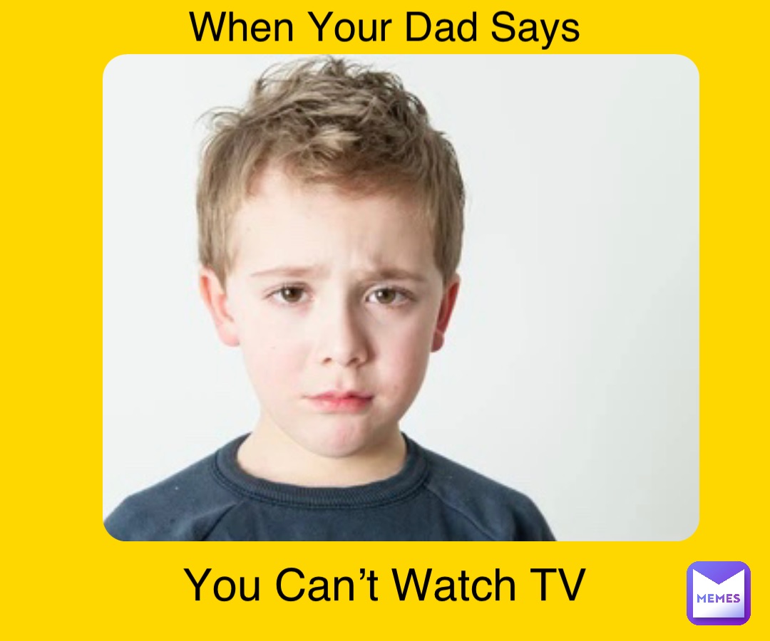 When Your Dad Says Hi You Can’t Watch TV