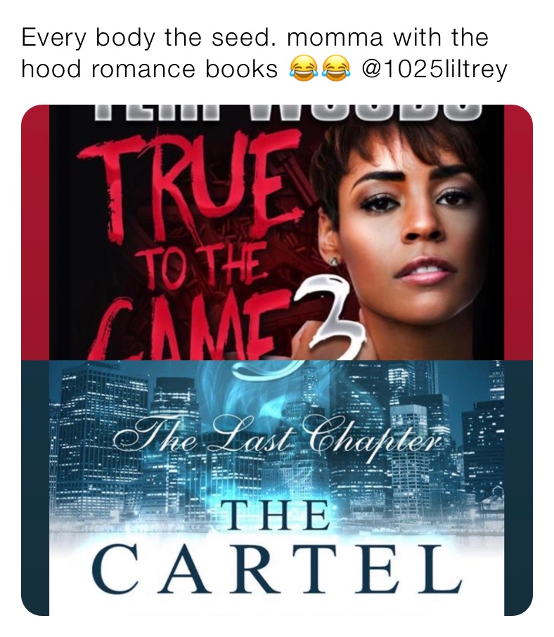 Every body the seed. momma with the hood romance books 😂😂 @1025liltrey