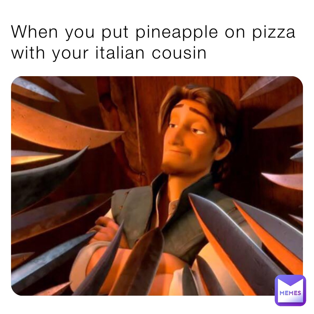 When you put pineapple on pizza with your italian cousin