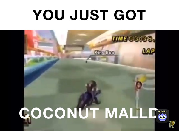 YOU JUST GOT COCONUT MALLD