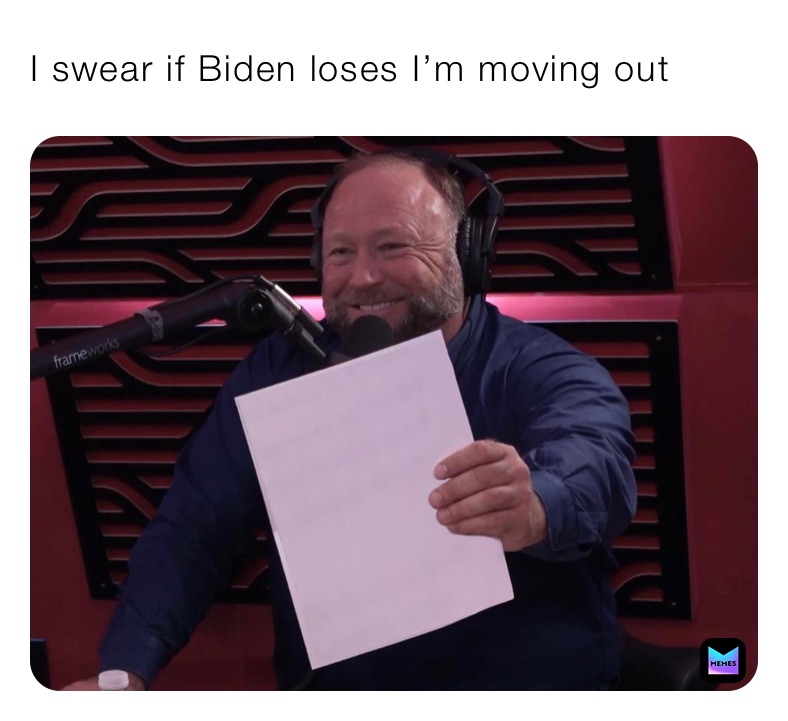 I swear if Biden loses I’m moving out 