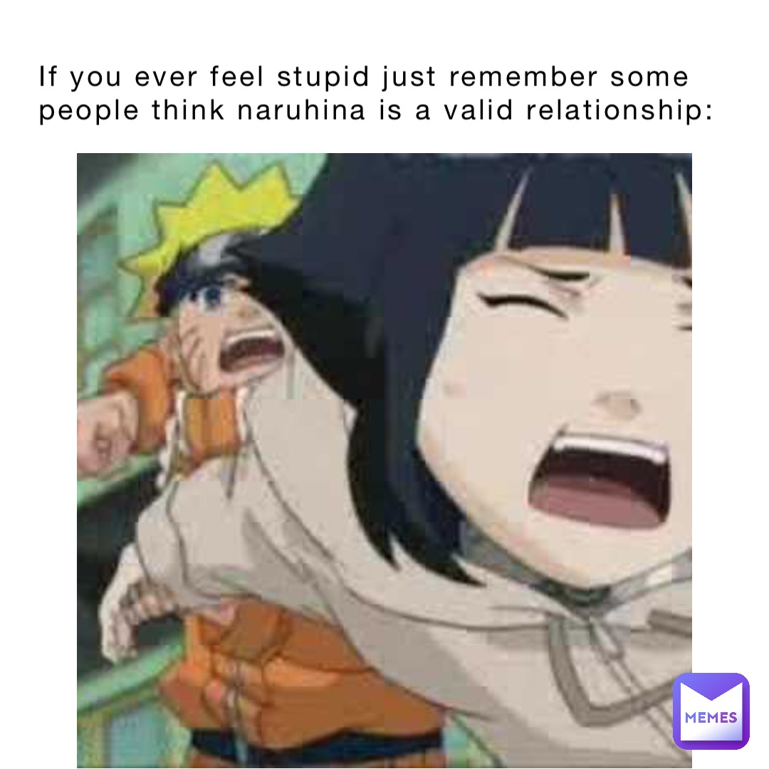 if you ever feel stupid just remember some people think naruhina is a valid relationship: