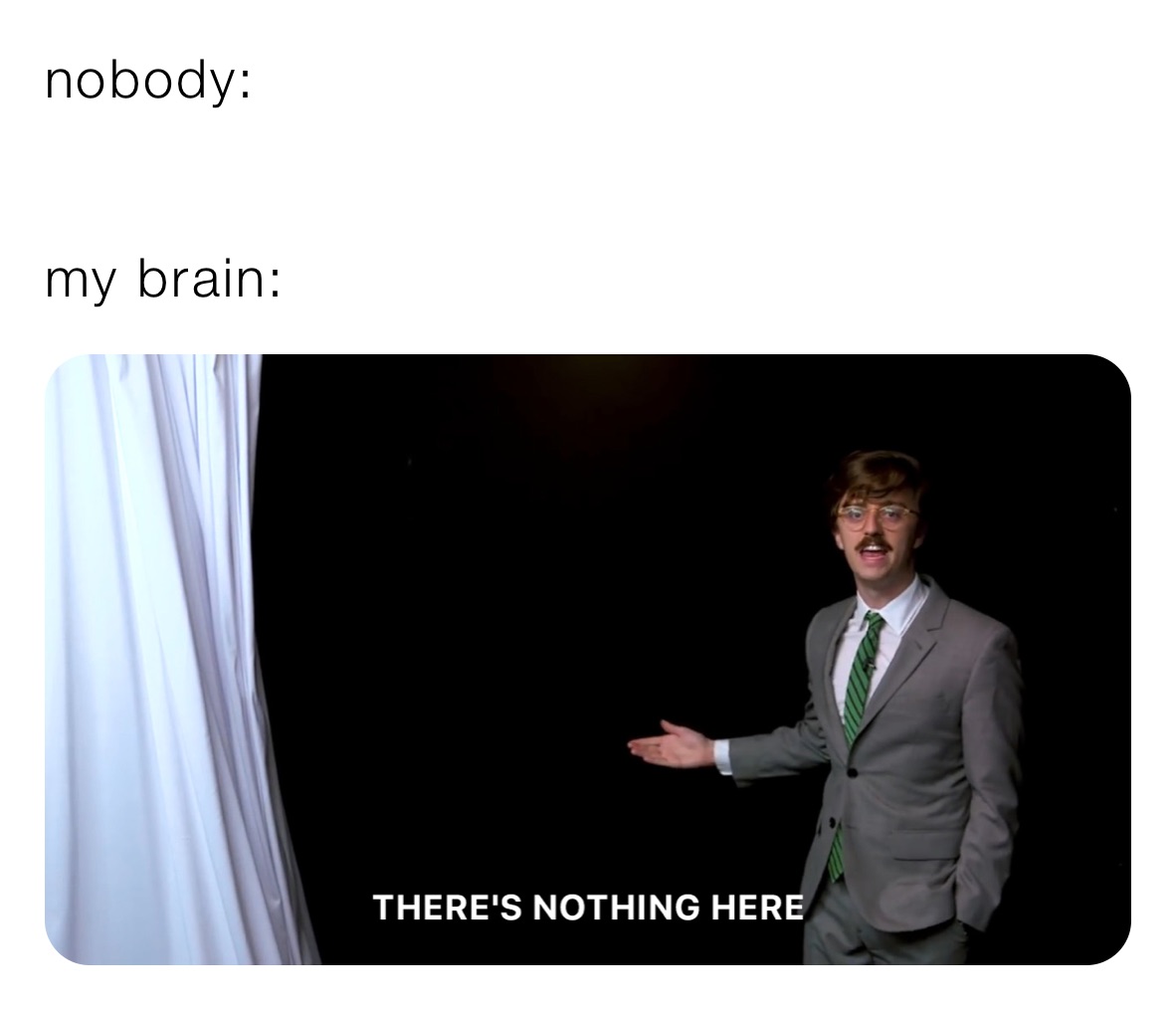 nobody:


my brain:
