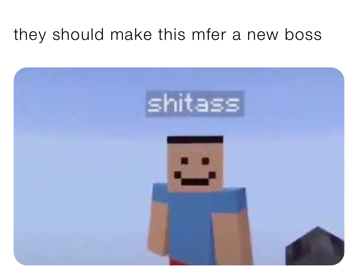 they should make this mfer a new boss
