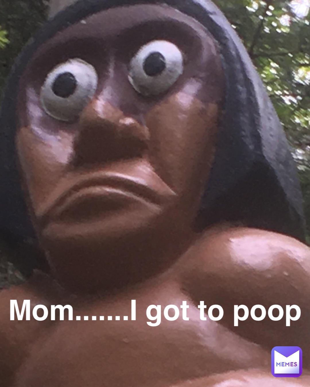 Mom.......I got to poop