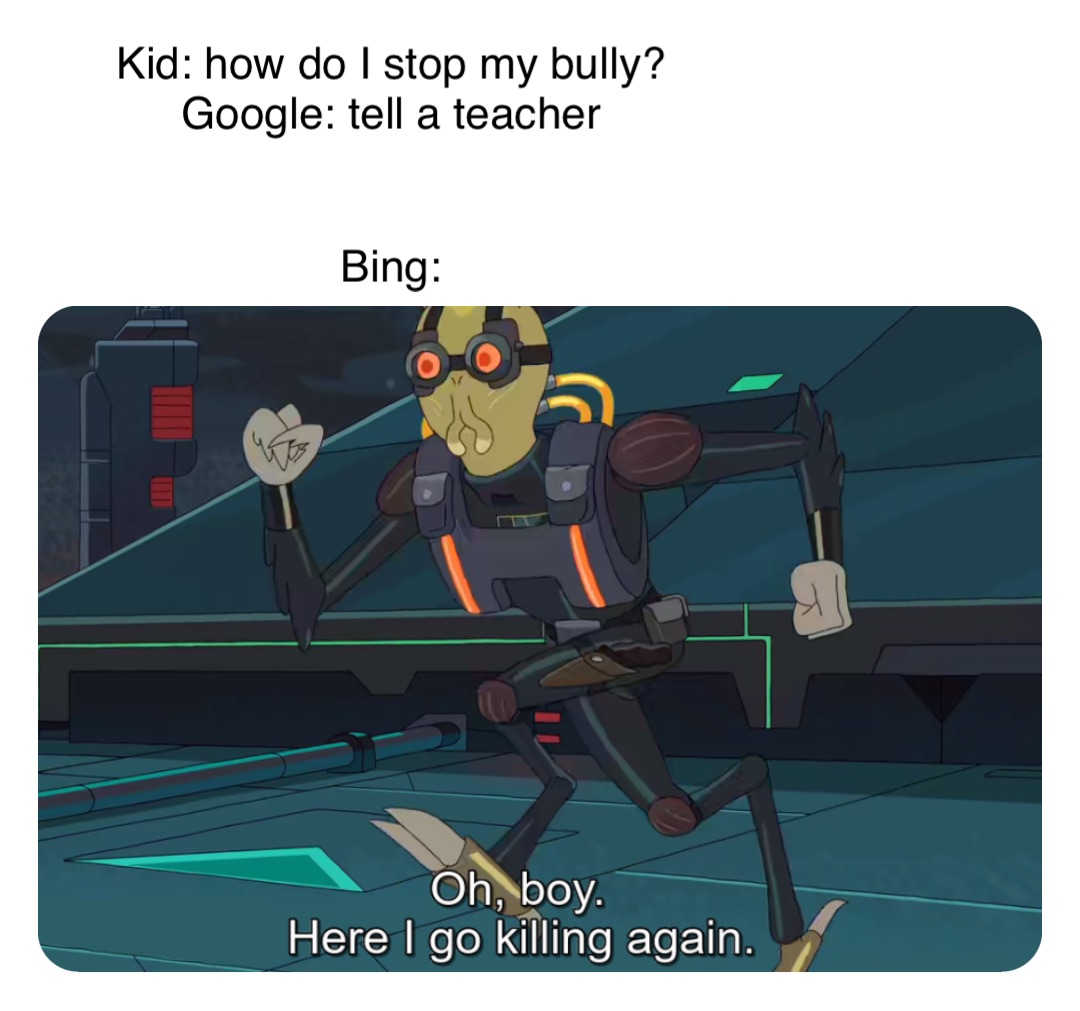 Kid: how do I stop my bully?
Google: tell a teacher


Bing: